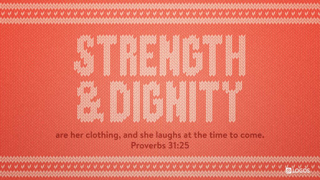 Proverbs 31:25: Strength and dignity are her clothing, and she laughs at the time to come.
