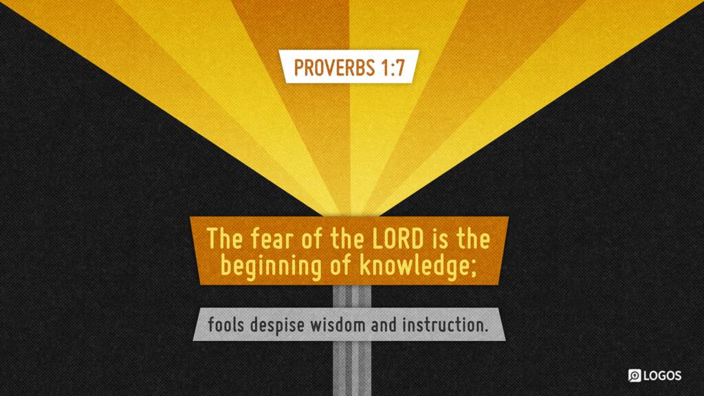 Proverbs 1:7: The fear of the LORD is the beginning of knowledge; fools despise wisdom and instruction.