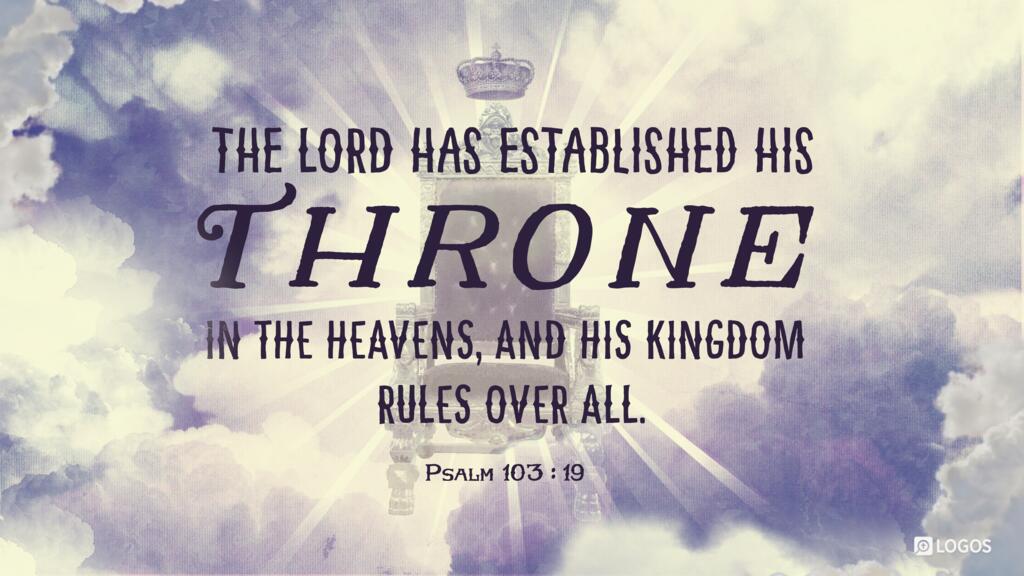 Psalm 103:19: The LORD has established his throne in the heavens, and his kingdom rules over all.