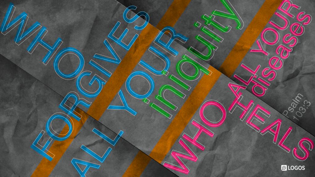 Psalm 103:3: … who forgives all your iniquity, who heals all your diseases …