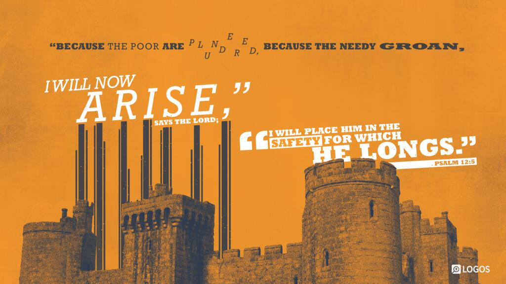 Psalm 12:5: “Because the poor are plundered, because the needy groan, I will now arise,” says the Lord; “I will place him in the safety for which he longs.”