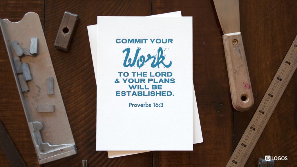 Proverbs 16:3: Commit your work to the LORD, and your plans will be established.