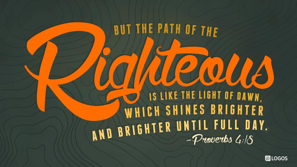 Proverbs 4:18: But the path of the righteous is like the light of dawn, which shines brighter and brighter until full day.
