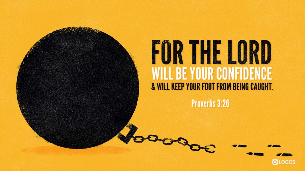 Proverbs 3:26: for the Lord will be your confidence and will keep your foot from being caught.