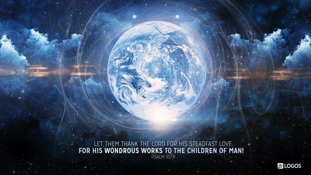 Psalm 107:8: Let them thank the LORD for his steadfast love, for his wondrous works to the children of man!