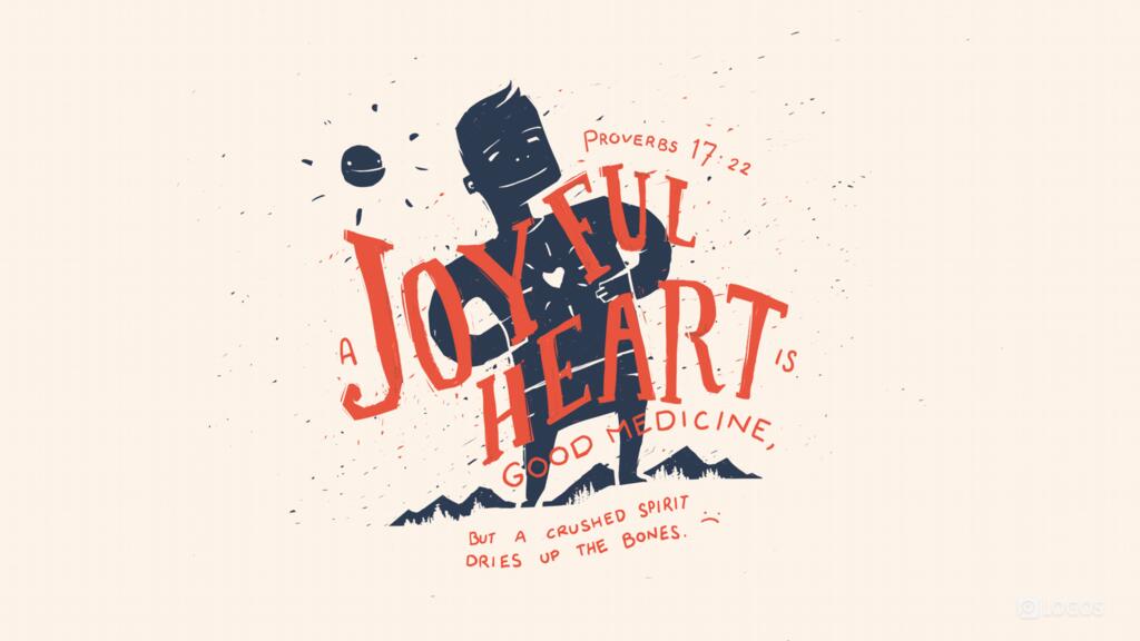 Proverbs 17:22: A joyful heart is good medicine, but a crushed spirit dries up the bones.