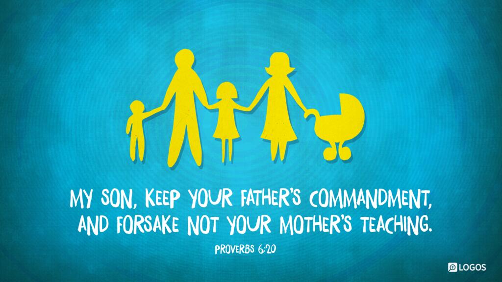 Proverbs 6:20: My son, keep your father’s commandment, and forsake not your mother’s teaching.