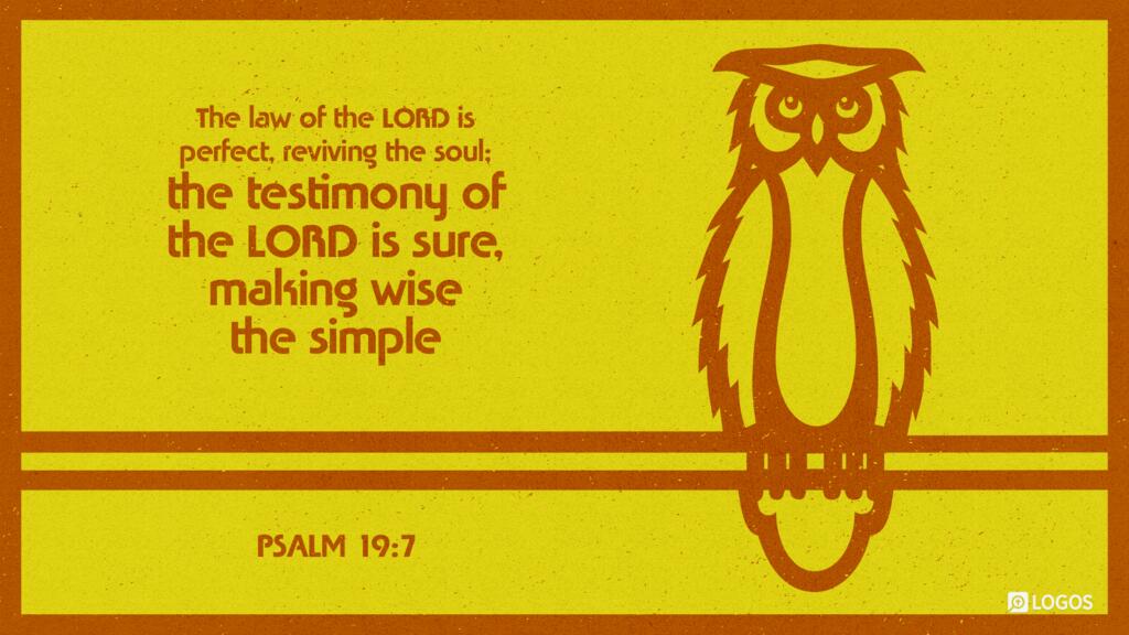Psalm 19:7: The law of the LORD is perfect, reviving the soul; the testimony of the LORD is sure, making wise the simple …