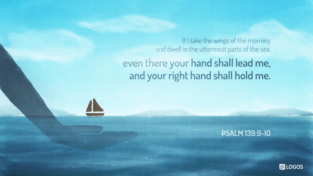 Psalm 139:9–10: If I take the wings of the morning and dwell in the uttermost parts of the sea, even there your hand shall lead me, and your right hand shall hold me.