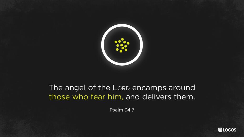 Psalm 34:7: The angel of the LORD encamps around those who fear him, and delivers them.