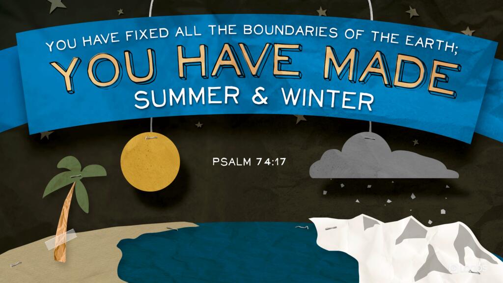 Psalm 74:17: You have fixed all the boundaries of the earth; you have made summer and winter.
