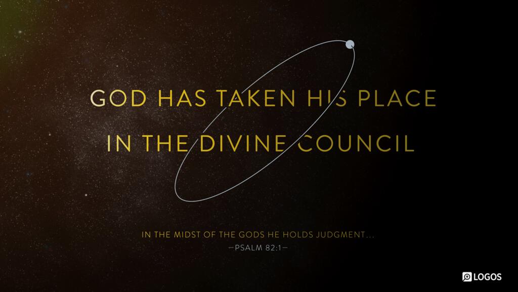 Psalm 82:1: God has taken his place in the divine council; in the midst of the gods he holds judgment…