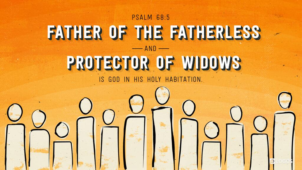 Psalm 68:5: Father of the fatherless and protector of widows is God in his holy habitation.