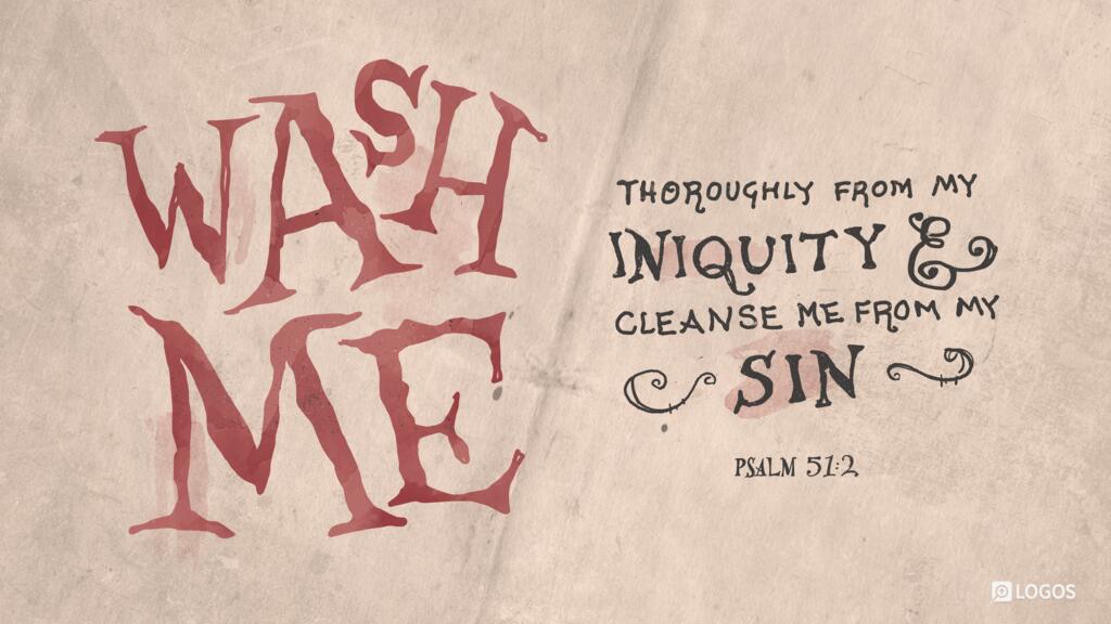 Psalm 51:2: Wash me thoroughly from my iniquity, and cleanse me from my sin!