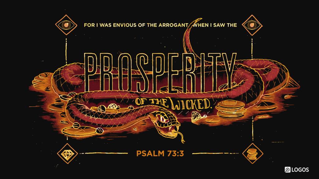 Psalm 73:3: For I was envious of the arrogant when I saw the prosperity of the wicked.
