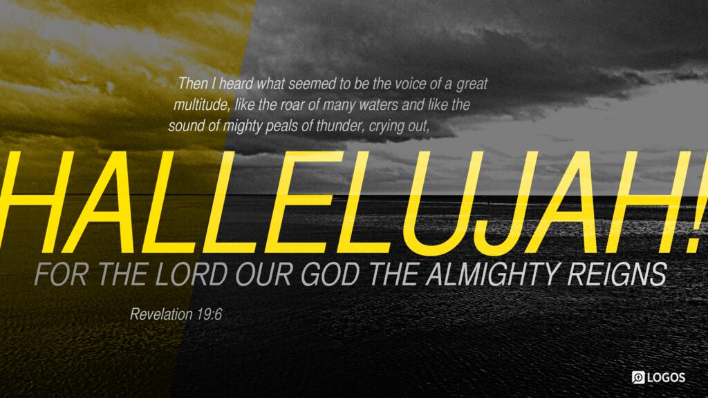 Revelation 19:6: Then I heard what seemed to be the voice of a great multitude, like the roar of many waters and like the sound of mighty peals of thunder, crying out, “Hallelujah! For the Lord our God the Almighty reigns.”