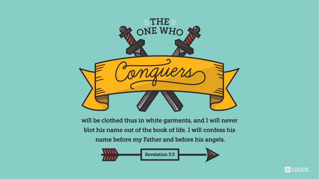 Revelation 3:5: The one who conquers will be clothed thus in white garments, and I will never blot his name out of the book of life. I will confess his name before my Father and before his angels.