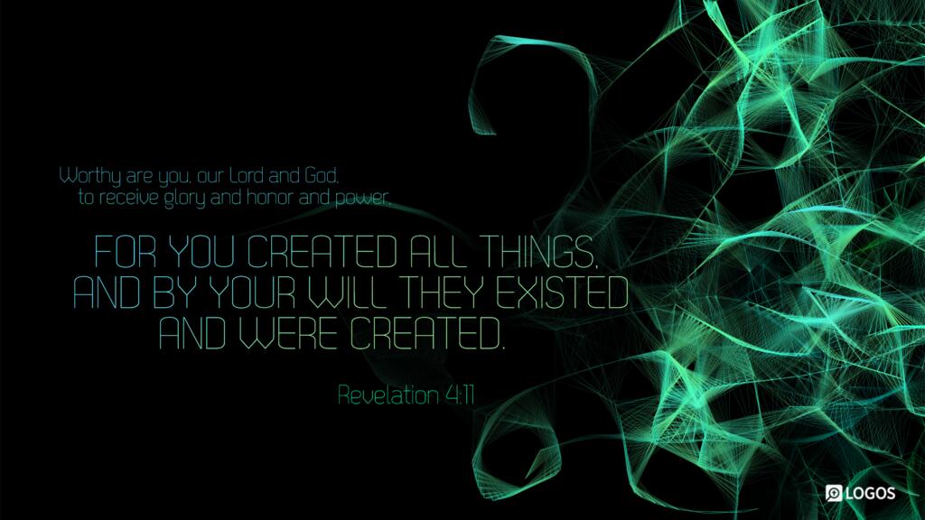 Revelation 4:11: “Worthy are you, our Lord and God, to receive glory and honor and power, for you created all things, and by your will they existed and were created.”