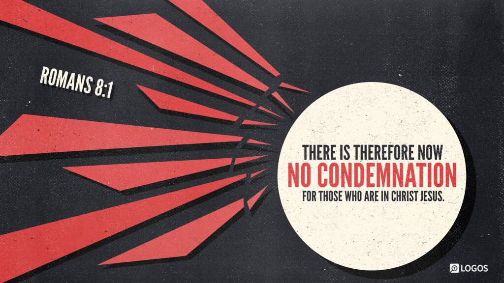 Romans 8:1: There is therefore now no condemnation for those who are in Christ Jesus.