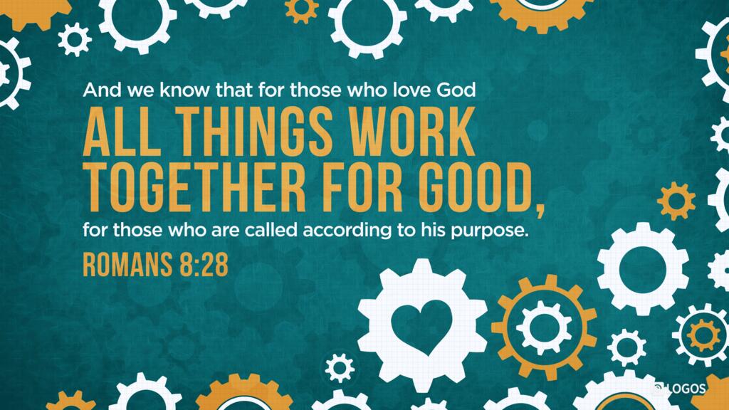 Romans 8:28: And we know that for those who love God all things work together for good, for those who are called according to his purpose.