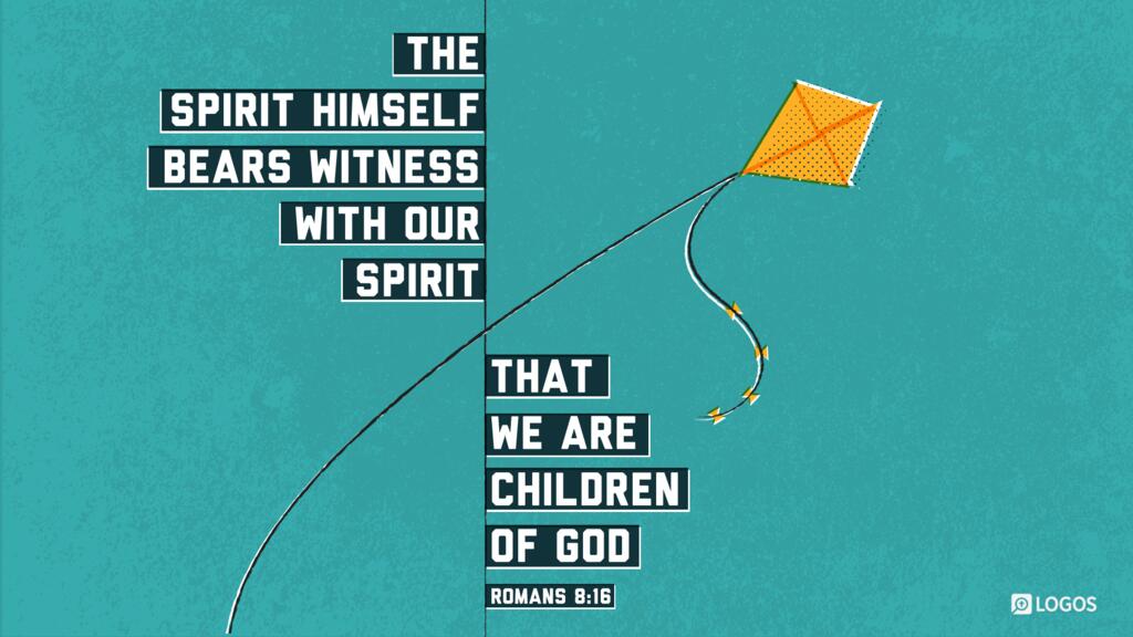 Romans 8:16: The Spirit himself bears witness with our spirit that we are children of God …
