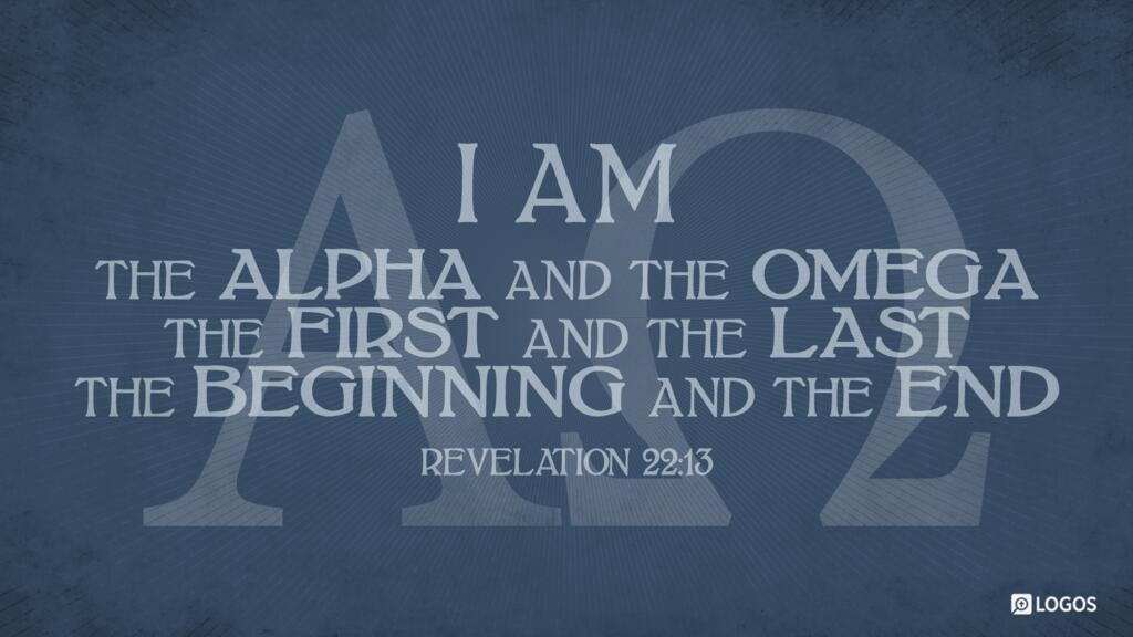 Revelation 22:13: “I am the Alpha and the Omega, the first and the last, the beginning and the end.”