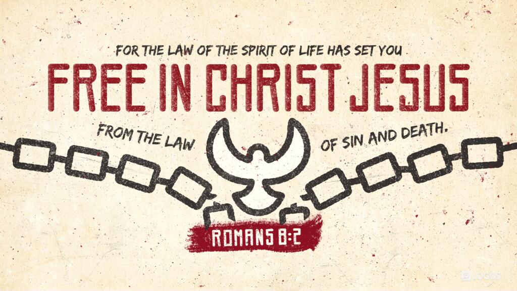 Romans 8:2: For the law of the Spirit of life has set you free in Christ Jesus from the law of sin and death.