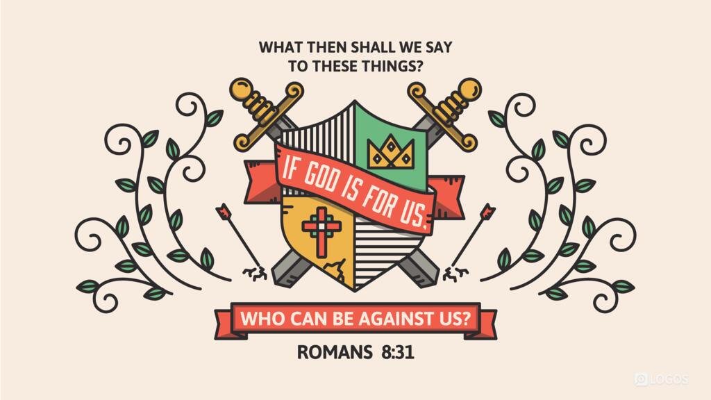 Romans 8:31: What then shall we say to these things? If God is for us, who can be against us?