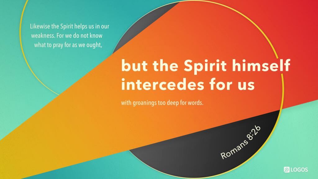 Romans 8:26: Likewise the Spirit helps us in our weakness. For we do not know what to pray for as we ought, but the Spirit himself intercedes for us with groanings too deep for words.