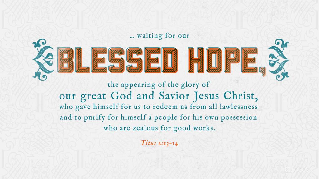Titus 2:13–14: … waiting for our blessed hope, the appearing of the glory of our great God and Savior Jesus Christ, who gave himself for us to redeem us from all lawlessness and to purify for himself a people for his own possession who are zealous for good works.