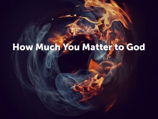 How Much You Matter to God