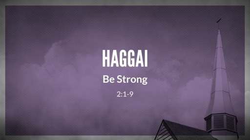 Haggai 2:1-9 - Be Strong