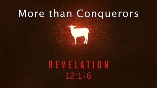 Revelation 12:1-6, "More than Conquerors"