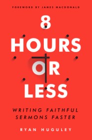 8 Hours or Less: Writing faithful sermons faster