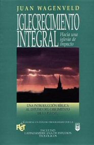 Iglecrecimiento Integral: una introducción bíblica al estudio del crecimiento de la iglesia