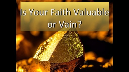 Is Your Faith Valuable or in Vain?