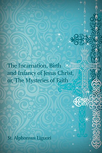 The Incarnation, Birth and Infancy of Jesus Christ, or, The Mysteries of Faith