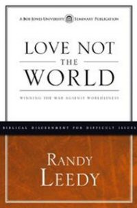 Love Not the World: Winning the War Against Worldliness