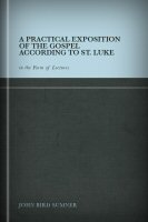 A Practical Exposition of the Gospel According to St. Luke, in the Form of Lectures