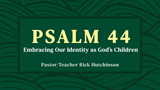 Psalm 44- Embracing Our Identity as God's Children 