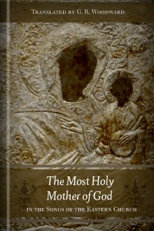 The Most Holy Mother of God: In the Songs of the Eastern Church