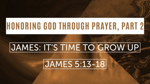 Honoring God Through Prayer, part 2 | James 5:13-18 | Pastor Jose Brevil