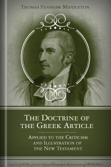The Doctrine of the Greek Article Applied to the Criticism and Illustration of the New Testament