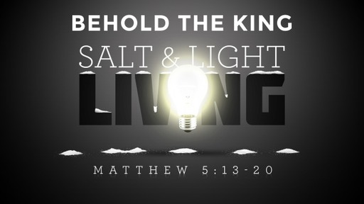 Behold The King: Salt and Light