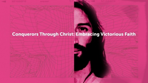 Conquerors Through Christ: Embracing Victorious Faith