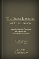 The Divine Liturgies of Our Fathers among the Saints John Chrysostom and Basil the Great with that of the Presanctified