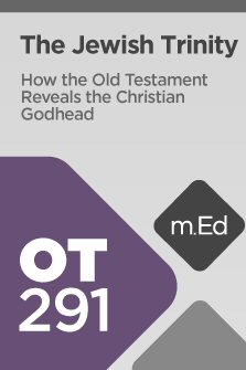 Mobile Ed: OT291 The Jewish Trinity: How the Old Testament Reveals the Christian Godhead (4 hour course)