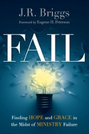 Fail: Finding Hope and Grace in the Midst of Ministry Failure