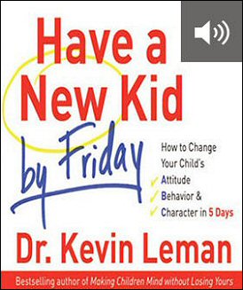 Have a New Kid by Friday: How to Change Your Child’s Attitude, Behavior & Character in 5 Days (audio)