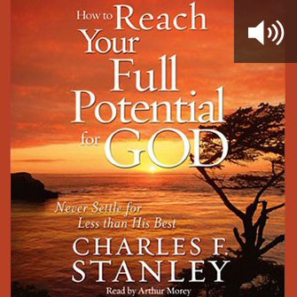 How to Reach Your Full Potential for God: Never Settle for Less Than His Best! (audio)